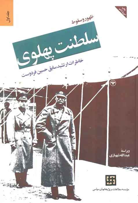 ظهور و سقوط سلطنت پهلوی: خاطرات ارتشبد سابق حسین فردوست (جلد 1)