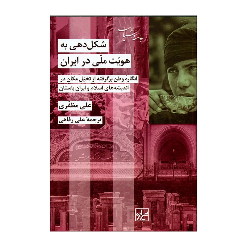 شکل‌دهی به هویت ملی در ایران: انگاره وطن برگرفته از تخیل مکان در اندیشه‌های اسلام و ایران باستان