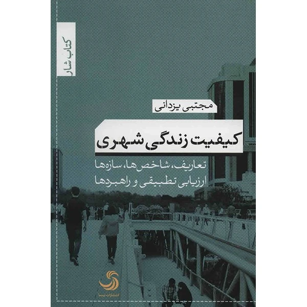 کیفیت زندگی شهری (تعاریف، شاخص‌ها، سازه‌ها، ارزیابی تطبیقی و راهبردها)